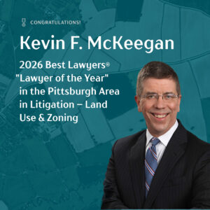 Kevin F. McKeegan Best Lawyers "Lawyer of the Year" in the Pittsburgh Area in Litigation – Land Use & Zoning